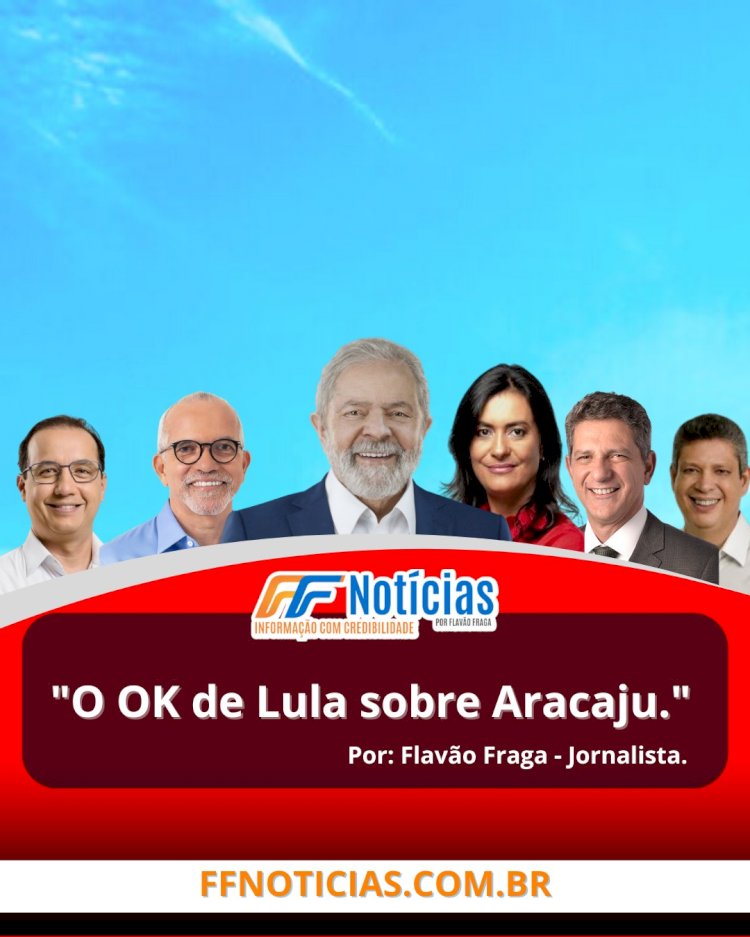 Eleições 2024: O OK de Lula sobre Aracaju.